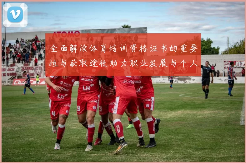 全面解读体育培训资格证书的重要性与获取途径助力职业发展与个人成长