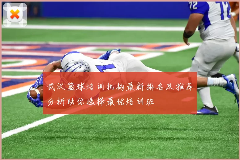 武汉篮球培训机构最新排名及推荐分析助你选择最优培训班